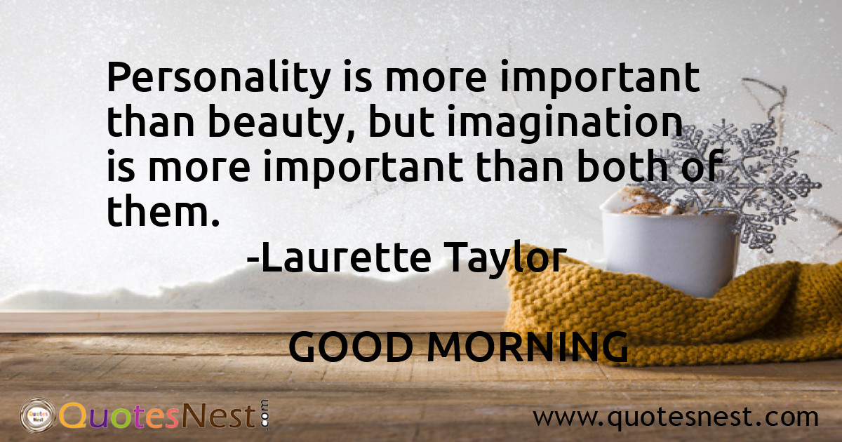 Personality is more important than beauty, but imagination is more important than both of them.
